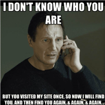 Liam Neeson in Taken with text "I don't know who you are, but you visited my site once, so now I will find you, and then find you again & again & again"